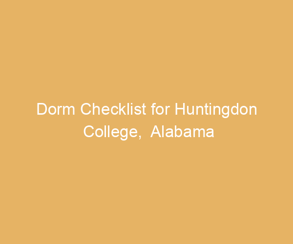 Dorm Checklist for Huntingdon College,  Alabama
