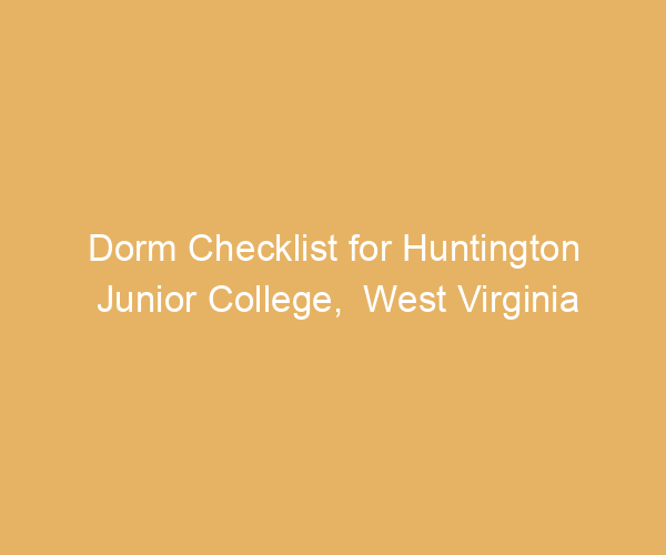Dorm Checklist for Huntington Junior College,  West Virginia