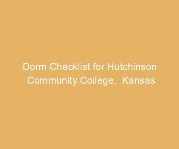 Dorm Checklist for Hutchinson Community College,  Kansas