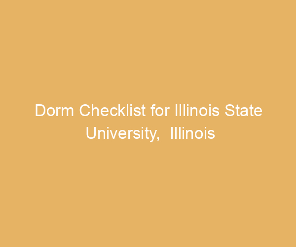 Dorm Checklist for Illinois State University,  Illinois