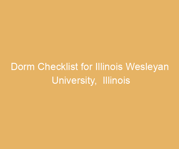 Dorm Checklist for Illinois Wesleyan University,  Illinois