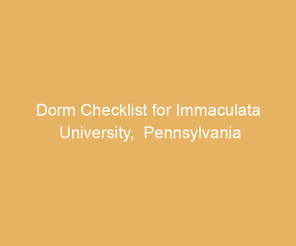 Dorm Checklist for Immaculata University,  Pennsylvania
