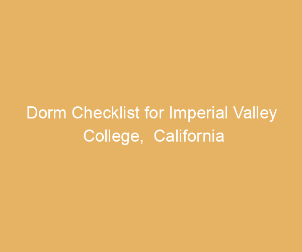 Dorm Checklist for Imperial Valley College,  California