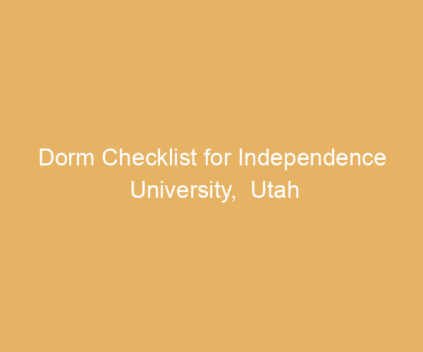Dorm Checklist for Independence University,  Utah