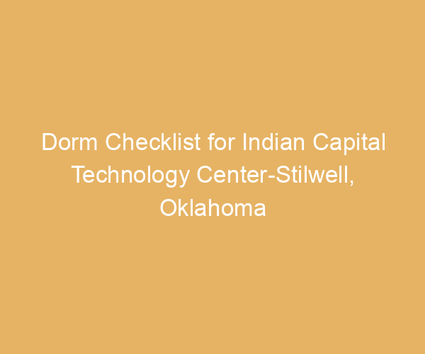 Dorm Checklist for Indian Capital Technology Center-Stilwell,  Oklahoma