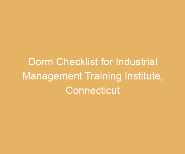 Dorm Checklist for Industrial Management Training Institute,  Connecticut