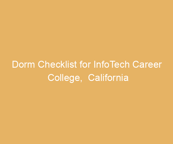 Dorm Checklist for InfoTech Career College,  California