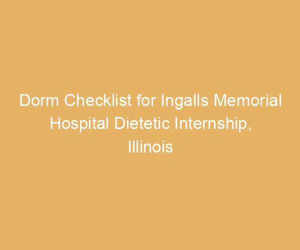 Dorm Checklist for Ingalls Memorial Hospital Dietetic Internship,  Illinois