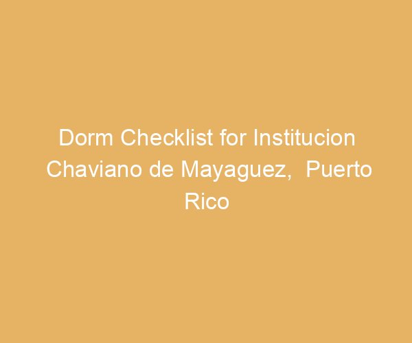 Dorm Checklist for Institucion Chaviano de Mayaguez,  Puerto Rico