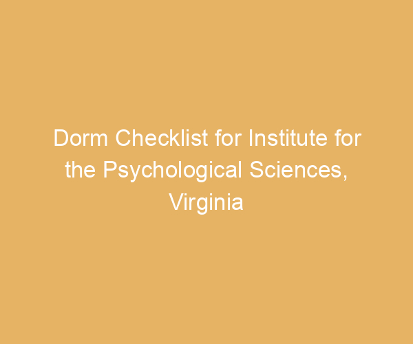 Dorm Checklist for Institute for the Psychological Sciences,  Virginia
