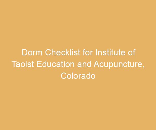 Dorm Checklist for Institute of Taoist Education and Acupuncture,  Colorado