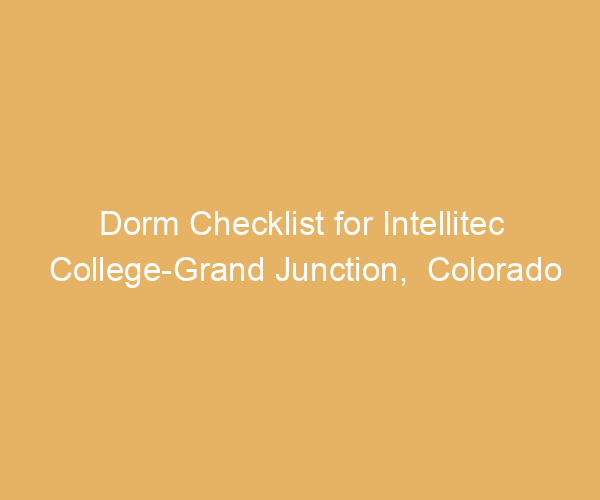 Dorm Checklist for Intellitec College-Grand Junction,  Colorado