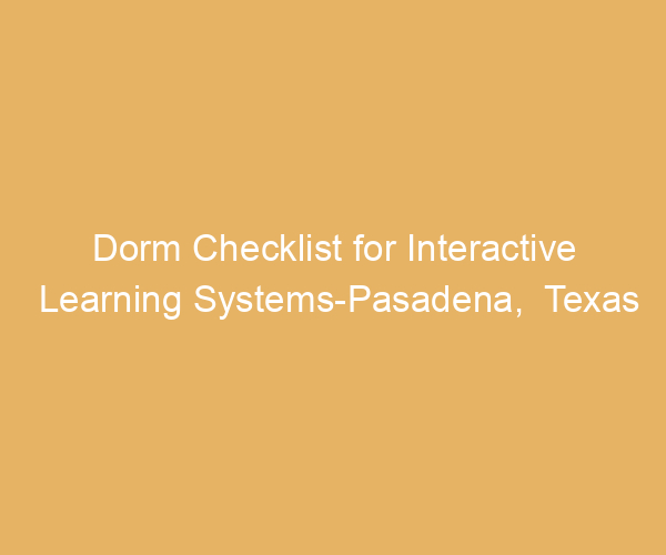 Dorm Checklist for Interactive Learning Systems-Pasadena,  Texas