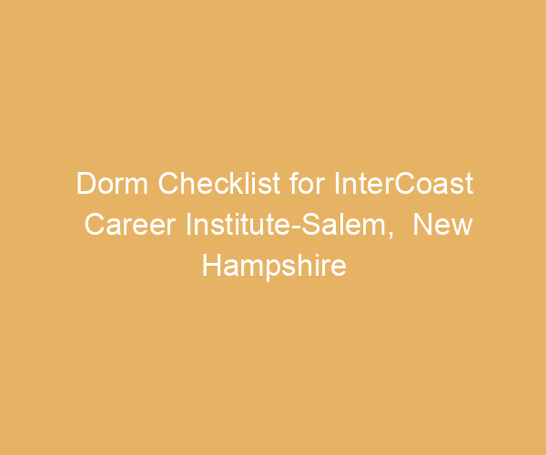 Dorm Checklist for InterCoast Career Institute-Salem,  New Hampshire