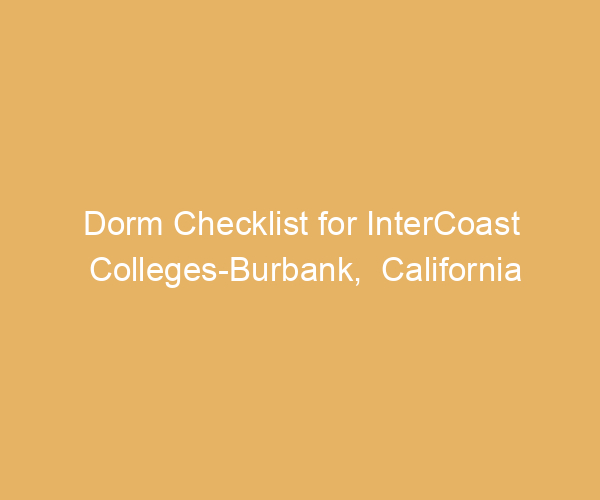 Dorm Checklist for InterCoast Colleges-Burbank,  California