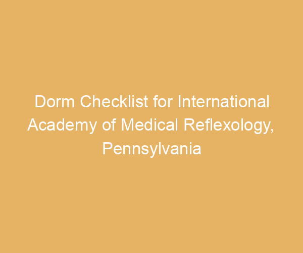 Dorm Checklist for International Academy of Medical Reflexology,  Pennsylvania