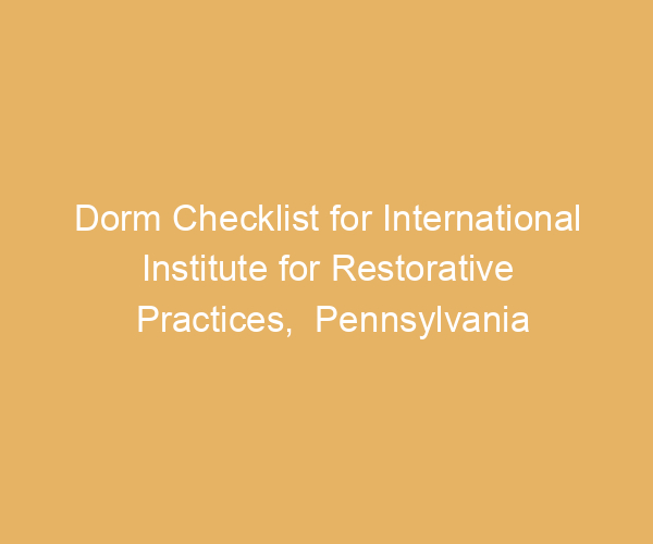 Dorm Checklist for International Institute for Restorative Practices,  Pennsylvania