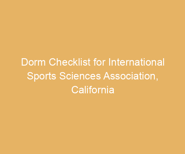 Dorm Checklist for International Sports Sciences Association,  California