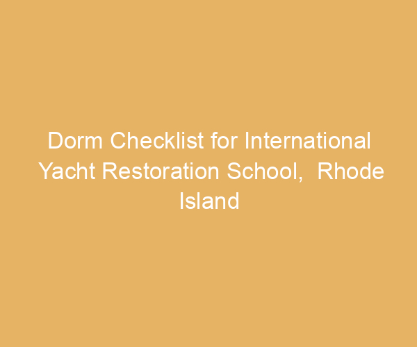 Dorm Checklist for International Yacht Restoration School,  Rhode Island