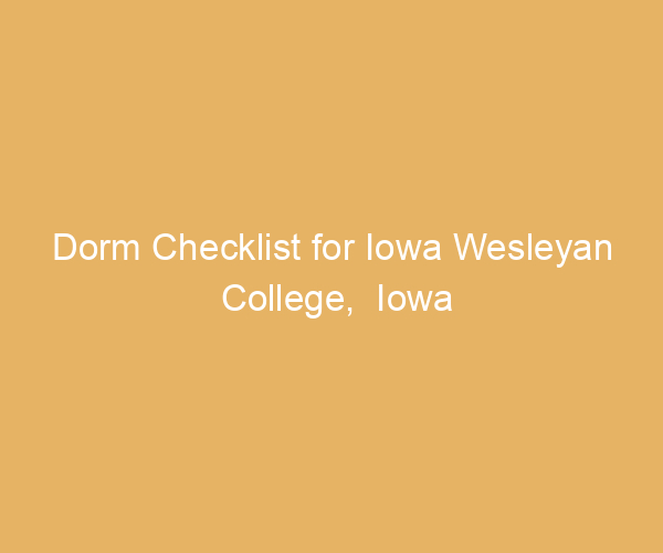 Dorm Checklist for Iowa Wesleyan College,  Iowa