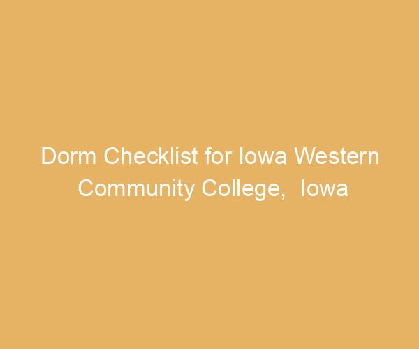 Dorm Checklist for Iowa Western Community College,  Iowa