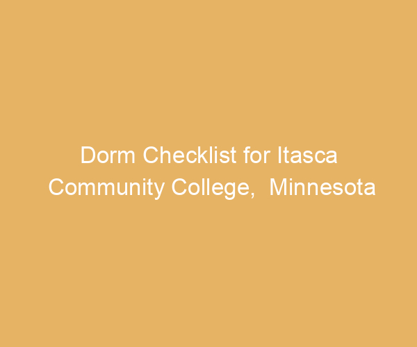 Dorm Checklist for Itasca Community College,  Minnesota