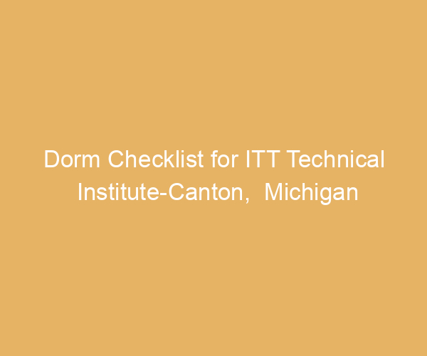 Dorm Checklist for ITT Technical Institute-Canton,  Michigan