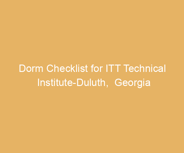 Dorm Checklist for ITT Technical Institute-Duluth,  Georgia