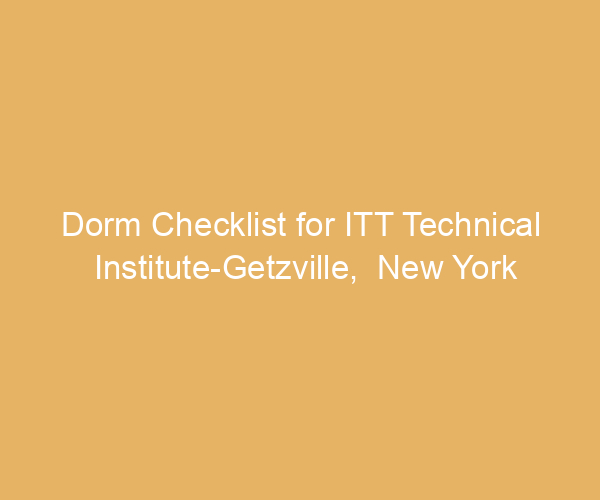 Dorm Checklist for ITT Technical Institute-Getzville,  New York