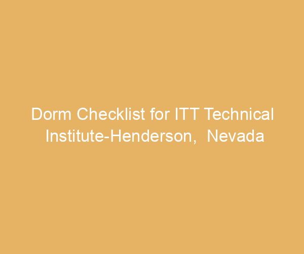 Dorm Checklist for ITT Technical Institute-Henderson,  Nevada