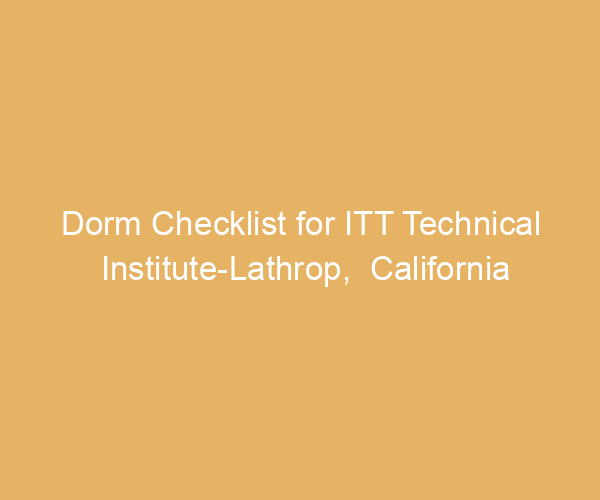 Dorm Checklist for ITT Technical Institute-Lathrop,  California