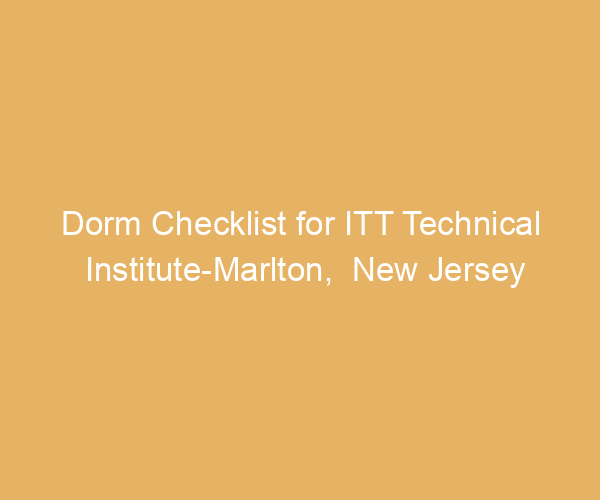 Dorm Checklist for ITT Technical Institute-Marlton,  New Jersey