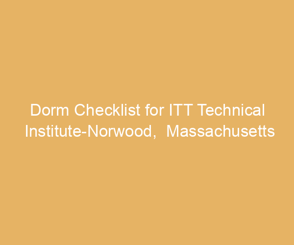 Dorm Checklist for ITT Technical Institute-Norwood,  Massachusetts