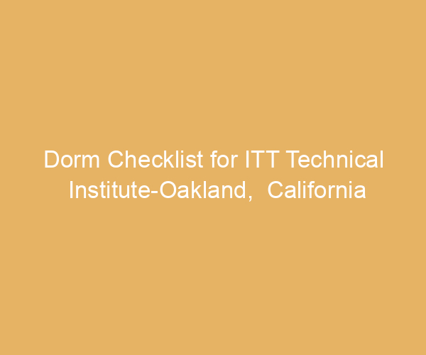 Dorm Checklist for ITT Technical Institute-Oakland,  California