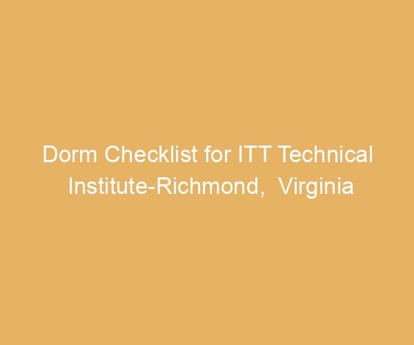 Dorm Checklist for ITT Technical Institute-Richmond,  Virginia