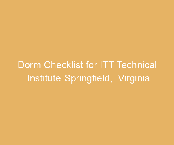 Dorm Checklist for ITT Technical Institute-Springfield,  Virginia