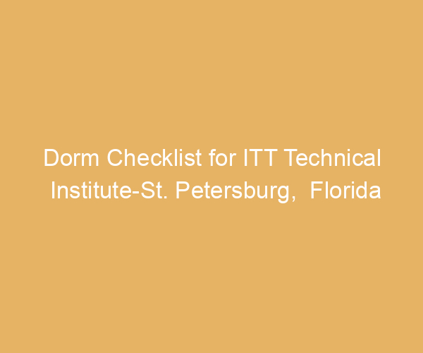 Dorm Checklist for ITT Technical Institute-St. Petersburg,  Florida