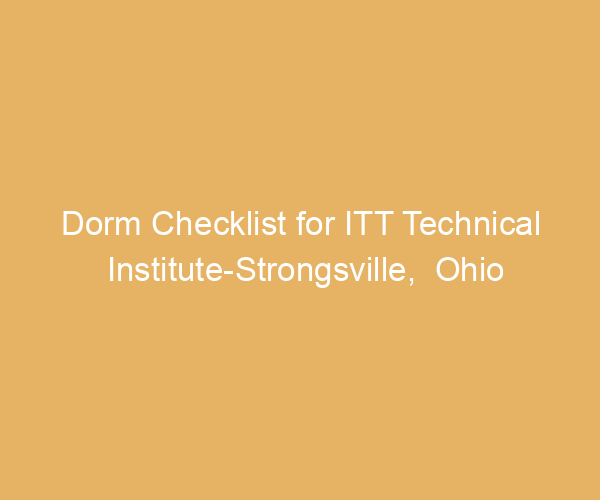 Dorm Checklist for ITT Technical Institute-Strongsville,  Ohio