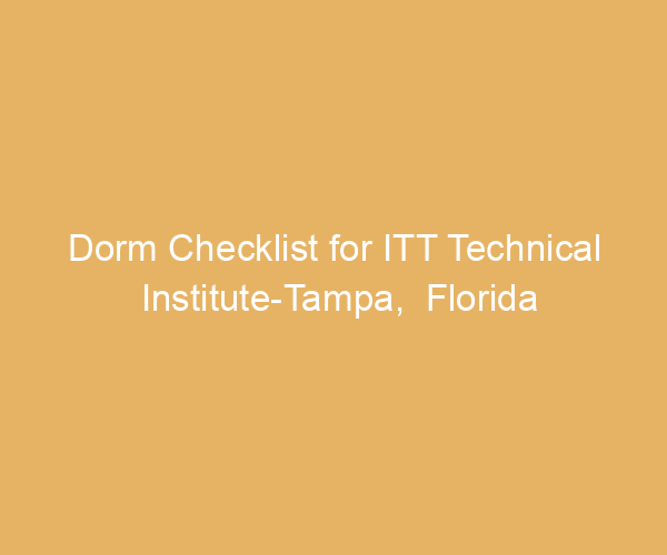 Dorm Checklist for ITT Technical Institute-Tampa,  Florida