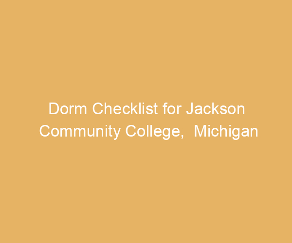 Dorm Checklist for Jackson Community College,  Michigan