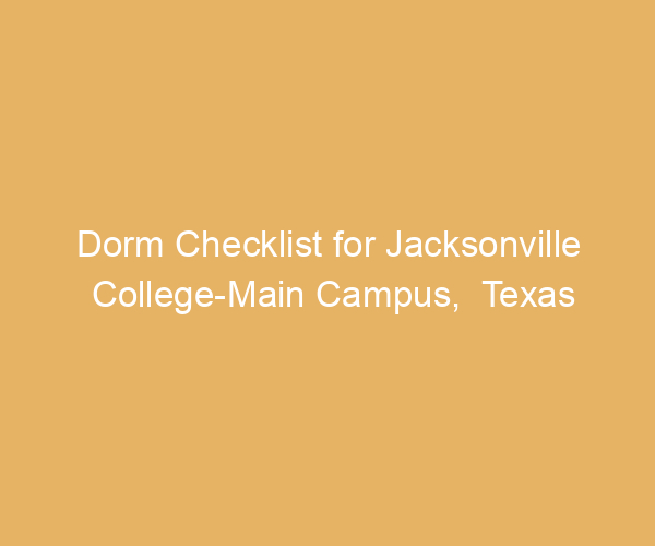 Dorm Checklist for Jacksonville College-Main Campus,  Texas