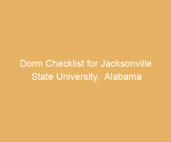 Dorm Checklist for Jacksonville State University,  Alabama