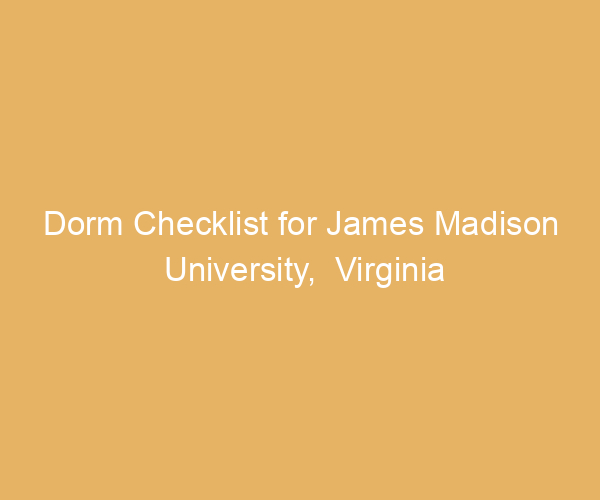 Dorm Checklist for James Madison University,  Virginia
