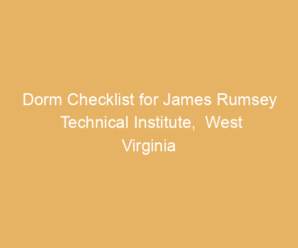 Dorm Checklist for James Rumsey Technical Institute,  West Virginia