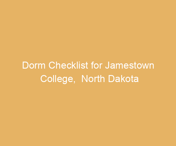 Dorm Checklist for Jamestown College,  North Dakota