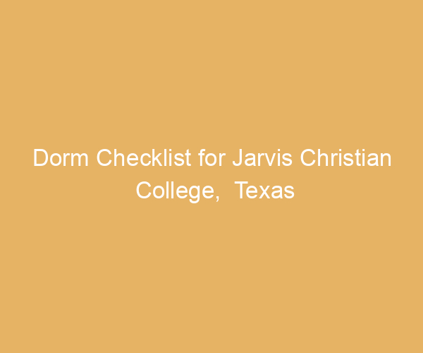 Dorm Checklist for Jarvis Christian College,  Texas