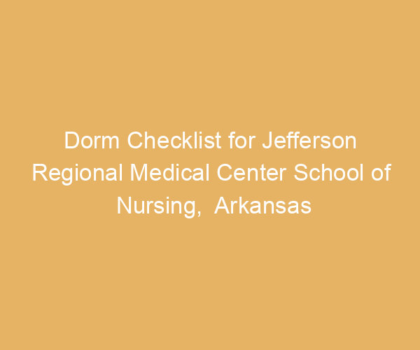 Dorm Checklist for Jefferson Regional Medical Center School of Nursing,  Arkansas