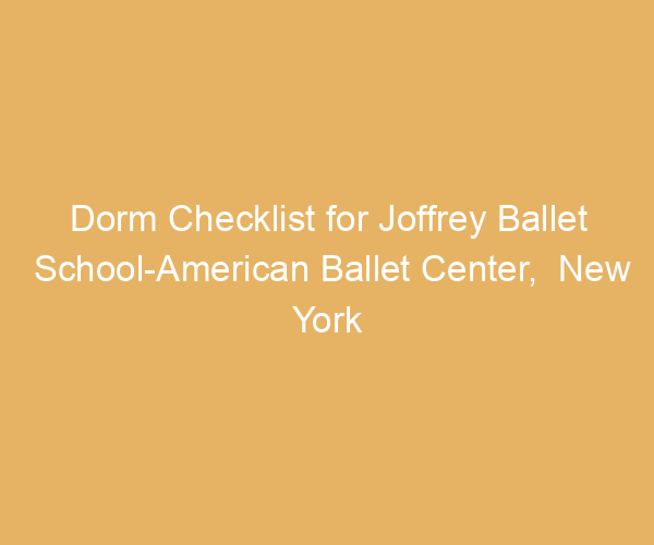 Dorm Checklist for Joffrey Ballet School-American Ballet Center,  New York