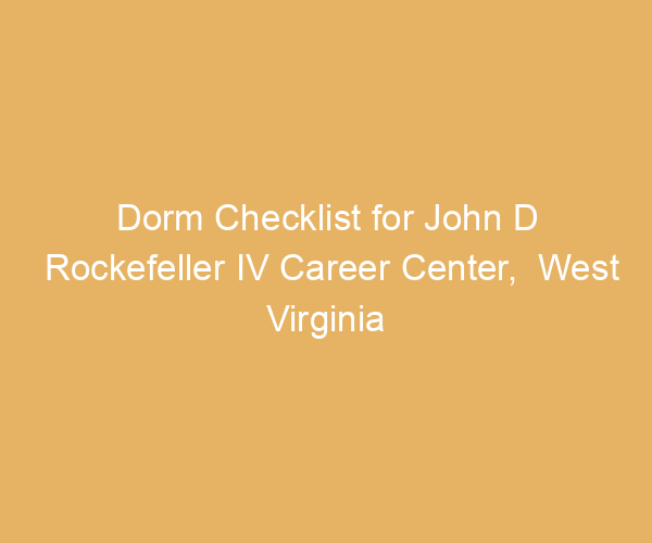Dorm Checklist for John D Rockefeller IV Career Center,  West Virginia