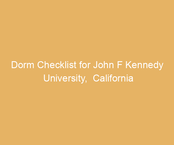 Dorm Checklist for John F Kennedy University,  California